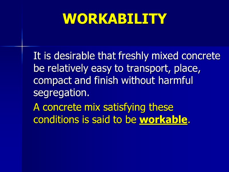 WORKABILITY  It is desirable that freshly mixed concrete be relatively easy to transport,